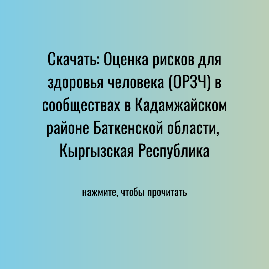 Скачать: Оценка рисков для здоровья человека (ОРЗЧ) в сообществах в Кадамжайском районе Баткенской области, Кыргызская Республика Environmental Health Risk Assessment translated to Russian